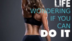 Don't Spend The Rest Of Your Life Wondering If You Can Do It Now