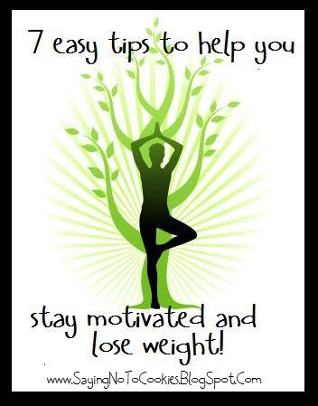 7 easy tips for staying motivated and losing weight GREAT TIPS 7 easy tips for staying motivated and losing weight
