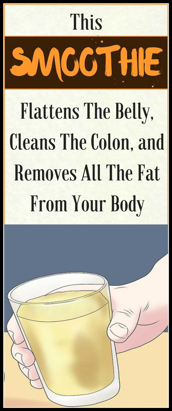 This 4 Ingredient Homemade SMOOTHIE Will Cleanse Your Colon and Remove All Fat from Your Body This 4 Ingredient Homemade SMOOTHIE Will Cleanse Your Colon and Remove All Fat from Your Body!