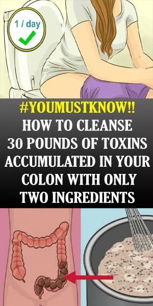 HOW TO CLEANSE 30 POUNDS OF TOXINS ACCUMULATED IN YOUR COLON WITH ONLY TWO INGREDIENTS