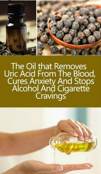 THE OIL THAT REMOVES URIC ACID FROM THE BLOOD , CURES ANXIETY AND STOPS ALCOHOL AND CIGARETTE CRAVINGS
